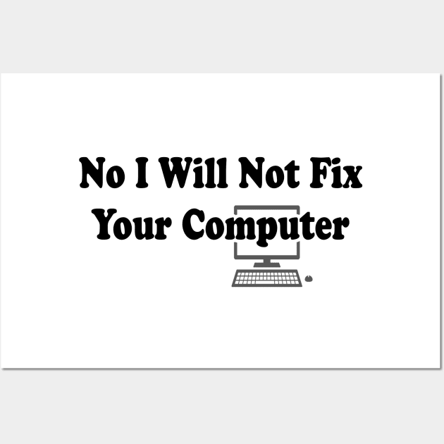 No I Will Not Fix Your Computer | Funny IT Saying T Shirt for Men Women Wall Art by hardworking